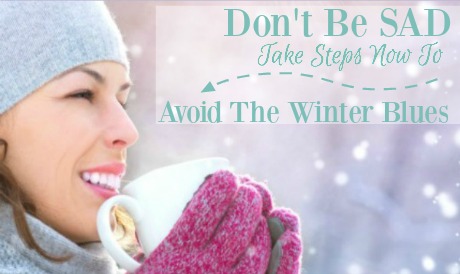 Don’t Be SAD: Take Steps Now To Avoid The Winter Blues