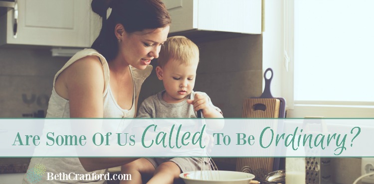 Are Some Of Us Called To Be Ordinary?